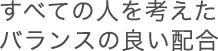 すべての人のバランスを考えた、バランスのよい配合